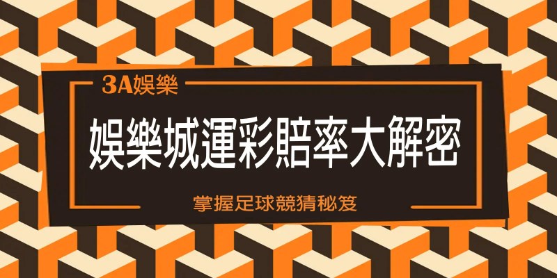 TU娛樂城運彩賠率大解密:掌握足球競猜秘笈 1 【3A】娛樂城運彩賠率大解密:掌握足球競猜秘笈